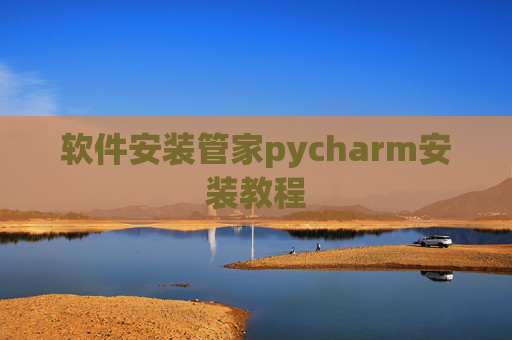 软件安装管家pycharm安装教程
